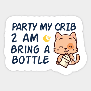 party in my crib 2am bring a bottle,party at my crib bring a bottle,funny baby Sticker